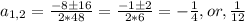 a_{1,2}= \frac{-8\pm16}{2*48} = \frac{-1\pm2}{2*6}=- \frac{1}{4},or, \frac{1}{12}