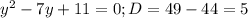 y^2-7y+11=0;D=49-44=5