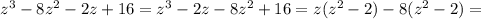 z^3-8z^2-2z+16=z^3-2z-8z^2+16=z(z^2-2)-8(z^2-2)=