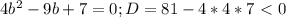 4b^2-9b+7=0;D=81-4*4*7\ \textless \ 0