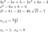 3x^2-3x+5=2x^2+6x-3\\ x^2-9x+8=0\\ D=81-32=49;\sqrt D=7\\\\ x_{1/2}= \frac{9\pm7}{2}\\\\ x_1=1; \ x_2=8