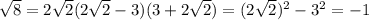 \sqrt{8} = 2 \sqrt{2} &#10;(2 \sqrt{2} -3)(3+2 \sqrt{2} ) = (2 \sqrt{2} ) ^{2} - 3^{2} = -1