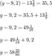 (y-9,2)-13 \frac{5}{9}=35,5 \\ \\ y-9,2 =35,5+13 \frac{5}{9} \\ \\ y-9,2=49 \frac{1}{18} \\ \\ y=49 \frac{1}{18}+9,2 \\ \\ y=58 \frac{23}{90}