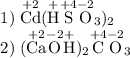 \begin{array}{l} \mathrm{1)\;\overset{+2}{Cd}(\overset{+}{H}\overset{+4}{S}\overset{-2}{O}_{3})_{2}} \\ \mathrm{2)\;(\overset{+2}{Ca}\overset{-2}{O}\overset{+}{H})_{2}\overset{+4}{C}\overset{-2}{O}_{3}} \end{array}