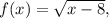 f(x)=\sqrt{x-8},