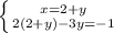 \left \{ {{x=2+y} \atop {2(2+y)-3y=-1}} \right.