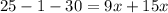 25-1-30=9x+15x