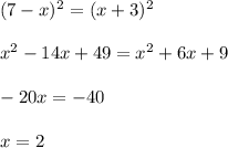 (7-x)^2=(x+3)^2\\\\&#10;x^2-14x+49=x^2+6x+9\\\\&#10;-20x=-40\\\\&#10;x=2