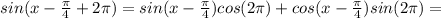 sin(x-\frac{\pi}{4}+2\pi)=sin(x-\frac{\pi}{4})cos(2\pi)+cos(x-\frac{\pi}{4})sin(2\pi)=