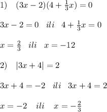 1)\quad (3x-2)(4+ \frac{1}{3}x)=0\\\\3x-2=0\; \; \; ili\; \; \; 4+ \frac{1}{3}x=0\\\\x= \frac{2}{3} \; \; \; ili\; \; \; x=-12\\\\2)\quad |3x+4|=2\\\\3x+4=-2\; \; \; ili\; \; \; 3x+4=2\\\\x=-2\; \; \; \; ili\; \; \; \; x=- \frac{2}{3}