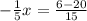 - \frac{1}{5}x= \frac{6-20}{15}