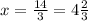 x = \frac{14}{3} = 4 \frac{2}{3}