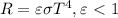 R=\varepsilon \sigma T^4, \varepsilon \ \textless \ 1