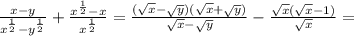 \frac{x-y}{ x^{\frac{1}{2}} - y^{ \frac{1}{2} } } + \frac{ x^ \frac{1}{2} -x}{ x^{ \frac{1}{2} } } = \frac{ (\sqrt{x} - \sqrt{y}) ( \sqrt{x} + \sqrt{y} )}{ \sqrt{x} - \sqrt{y} } }- \frac{ \sqrt{x} ( \sqrt{x} -1)}{ \sqrt{x} } =