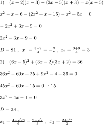 1)\quad (x+2)(x-3)-(2x-5)(x+3)=x(x-5)\\\\x^2-x-6-(2x^2+x-15)-x^2+5x=0\\\\-2x^2+3x+9=0\\\\2x^2-3x-9=0\\\\D=81\; ,\; \; x_1= \frac{3-9}{4}=- \frac{3}{2} \; ,\; x_2= \frac{3+9}{4} =3\\\\2)\quad (6x-5)^2+(3x-2)(3x+2)=36\\\\36x^2-60x+25+9x^2-4-36=0\\\\45x^2-60x-15=0\; |:15\\\\3x^2-4x-1=0\\\\D=28\; ,\\\\x_1= \frac{4-\sqrt{28}}{6}= \frac{2-\sqrt7}{3} \; ,\; \; x_2= \frac{2+\sqrt7}{3}