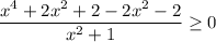 \displaystyle \frac{x^4+2x^2+2-2x^2-2}{x^2+1} \geq 0