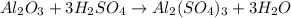 Al_2O_3+3H_2SO_4\rightarrow Al_2(SO_4)_3+3H_2O