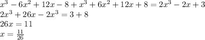 x^{3} - 6 x^{2} +12x-8+ x^{3} + 6 x^{2} +12x+8=2 x^{3} -2x+3 \\ 2x^{3} +26x-2 x^{3}=3+8 \\ 26x=11 \\ x= \frac{11}{26}