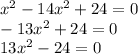 x^2-14x^2+24=0 \\ -13x^2+24=0 \\13x^2-24=0 \\