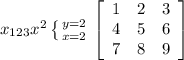 x_{123} x^{2} \left \{ {{y=2} \atop {x=2}} \right. \left[\begin{array}{ccc}1&2&3\\4&5&6\\7&8&9\end{array}\right]