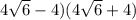 4 \sqrt{6} -4)( 4\sqrt{6}+4)