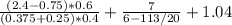 \frac{(2.4-0.75) * 0.6}{(0.375+0.25)*0.4} + \frac{7}{6 - 113/20} + 1.04