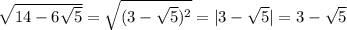 \sqrt{14-6 \sqrt{5} } = \sqrt{(3- \sqrt{5})^2 }=|3- \sqrt{5}|=3- \sqrt{5}