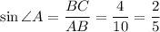 \sin \angle A= \dfrac{BC}{AB} = \dfrac{4}{10} = \dfrac{2}{5}