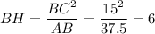 BH= \dfrac{BC^2}{AB} = \dfrac{15^2}{37.5} =6