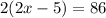 2(2x-5)=86