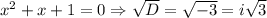 x^2+x+1=0 \Rightarrow \sqrt{D} = \sqrt{-3}=i \sqrt{3}