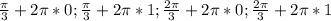 \frac{\pi}{3}+2\pi*0; \frac{\pi}{3}+2\pi*1 ; \frac{2\pi}{3}+2\pi*0; \frac{2\pi}{3}+2\pi*1