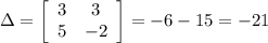 \Delta= \left[\begin{array}{ccc}3&3\\5&-2\\\end{array}\right] =-6-15=-21