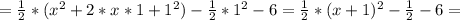 =\frac{1}{2} *(x^2+ 2*x*1+1^2)- \frac{1}{2}* 1^2-6&#10;=\frac{1}{2} *(x+1)^2- \frac{1}{2}-6=