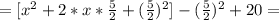 =[x^2+2*x* \frac{5}{2} +( \frac{5}{2} )^2]- (\frac{5}{2})^2 +20=