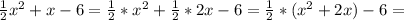 \frac{1}{2} x^2+x-6= \frac{1}{2} *x^2+ \frac{1}{2}*2 x-6=&#10;\frac{1}{2} *(x^2+ 2x)-6=