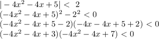 | -4x^{2}-4x+5| \ \textless \ \ 2\\(-4x^2-4x+5)^2-2^2\ \textless \ 0\\(-4x^2-4x+5-2)(-4x-4x+5+2)\ \textless \ 0\\(-4x^2-4x+3)(-4x^2-4x+7)\ \textless \ 0