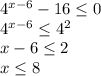 4^{x-6}-16 \leq 0 \\ &#10; 4^{x-6} \leq 4^{2} \\ &#10;x-6 \leq 2 \\ &#10;x \leq 8