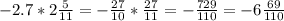 -2.7*2 \frac{5}{11} =- \frac{27}{10} * \frac{27}{11} =- \frac{729}{110} =-6 \frac{69}{110}