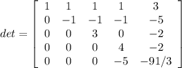 det=\left[\begin{array}{ccccc}1&1&1&1&3\\0&-1&-1&-1&-5\\0&0&3&0&-2\\0&0&0&4&-2\\0&0&0&-5&-91/3\end{array}\right]