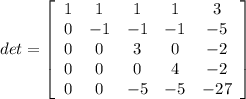 det=\left[\begin{array}{ccccc}1&1&1&1&3\\0&-1&-1&-1&-5\\0&0&3&0&-2\\0&0&0&4&-2\\0&0&-5&-5&-27\end{array}\right]