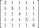 \left[\begin{array}{ccccc}2&1&1&1&1\\1&3&1&1&1\\1&1&4&1&1\\1&1&1&5&1\\1&1&1&1&6\end{array}\right]