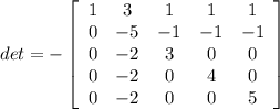 det=-\left[\begin{array}{ccccc}1&3&1&1&1\\0&-5&-1&-1&-1\\0&-2&3&0&0\\0&-2&0&4&0\\0&-2&0&0&5\end{array}\right]