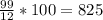 \frac{99}{12}*100= 825