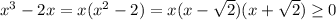 x^3 - 2x = x(x^2-2) = x(x-\sqrt{2})(x+\sqrt{2}) \ge 0