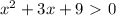 x^2+3x+9\ \textgreater \ 0