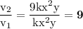 \mathrm{\dfrac{v_{2}}{v_{1}} = \dfrac{9kx^{2}y}{kx^{2}y} = \bf{9}}