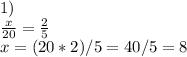 1) \\ \frac{x}{20}= \frac{2}{5} \\ x=(20*2)/5=40/5=8 \\