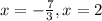 x = -\frac{7}{3}, x = 2