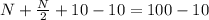 N+ \frac{N}{2}+10-10=100 -10